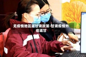 无疫情地区返甘肃政策-甘肃疫情外省返甘