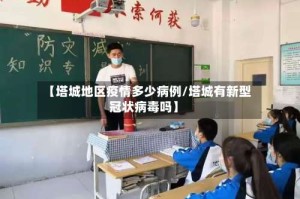 【塔城地区疫情多少病例/塔城有新型冠状病毒吗】