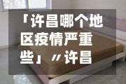 「许昌哪个地区疫情严重些」〃许昌是疫区吗