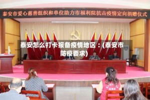 泰安怎么打卡报备疫情地区︰(泰安市防疫要求)
