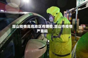 昆山疫情高危地区有哪些.昆山市疫情严重吗