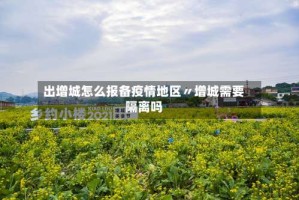 出增城怎么报备疫情地区〃增城需要隔离吗