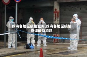 珠海各地区疫情查询,珠海各地区疫情查询最新消息