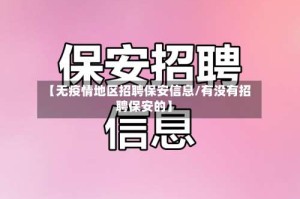 【无疫情地区招聘保安信息/有没有招聘保安的】