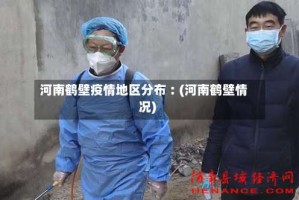 河南鹤壁疫情地区分布︰(河南鹤壁情况)