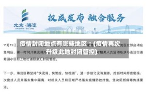 疫情封闭地点有哪些地区︰(疫情再次升级此地封闭管控)