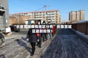 “长春宽城疫情地区分布” 长春宽城区最新疫情？