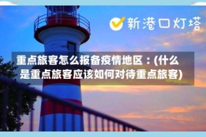 重点旅客怎么报备疫情地区︰(什么是重点旅客应该如何对待重点旅客)