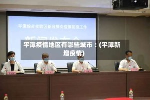 平潭疫情地区有哪些城市︰(平潭新增疫情)