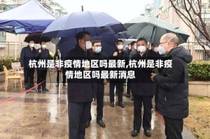 杭州是非疫情地区吗最新,杭州是非疫情地区吗最新消息