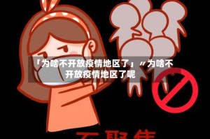 「为啥不开放疫情地区了」〃为啥不开放疫情地区了呢