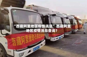 “西藏阿里地区疫情消息” 西藏阿里地区疫情消息查询？