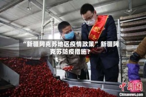 “新疆阿克苏地区疫情政策” 新疆阿克苏防疫措施？