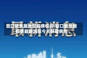 营口鲅鱼圈地区疫情情况.营口鲅鱼圈疫情最新消息今天新增病例