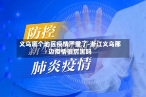 义乌哪个地区疫情严重了-浙江义乌那边疫情很厉害吗