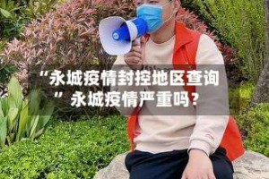 “永城疫情封控地区查询” 永城疫情严重吗？
