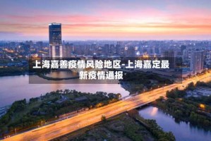 上海嘉善疫情风险地区-上海嘉定最新疫情通报
