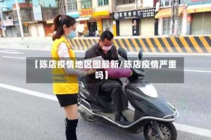 【陈店疫情地区图最新/陈店疫情严重吗】