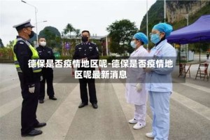 德保是否疫情地区呢-德保是否疫情地区呢最新消息
