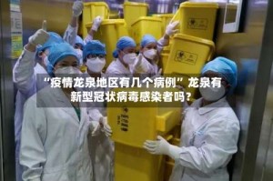“疫情龙泉地区有几个病例” 龙泉有新型冠状病毒感染者吗？