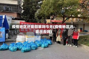 疫情地区还能回家吗今天(疫情地区还能出去吗)