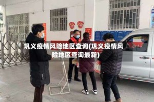 巩义疫情风险地区查询(巩义疫情风险地区查询最新)