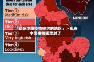 「现在中国疫情被封的地区」〃现在中国疫情哪里封了