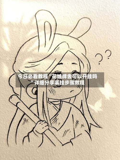 今日必看教程“花城牌舍可以开挂吗”详细分享装挂步骤教程-第1张图片