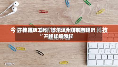 开挂辅助工具“博乐温州棋牌有挂吗”开挂详细教程-第1张图片