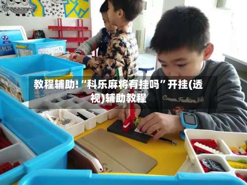 教程辅助!“科乐麻将有挂吗	”开挂(透视)辅助教程-第1张图片