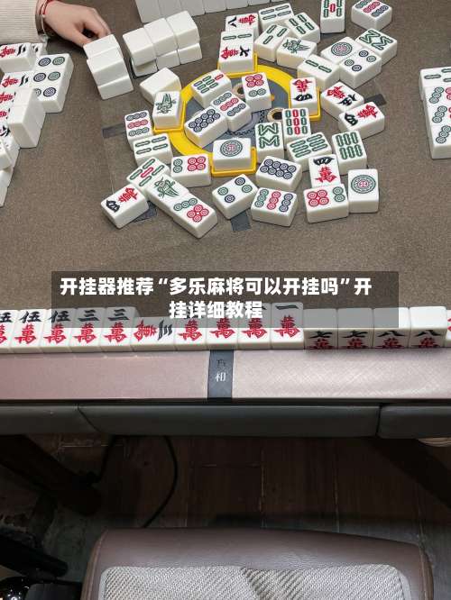 开挂器推荐“多乐麻将可以开挂吗”开挂详细教程-第3张图片