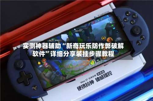 实测神器辅助“新奇玩乐防作弊破解软件”详细分享装挂步骤教程-第3张图片