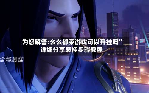 为您解答:么么都莱游戏可以开挂吗”详细分享装挂步骤教程-第1张图片