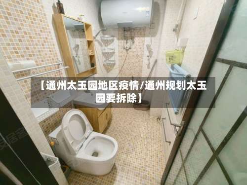 【通州太玉园地区疫情/通州规划太玉园要拆除】-第1张图片