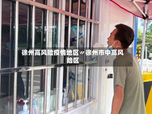 徐州高风险疫情地区〃徐州市中高风险区-第3张图片