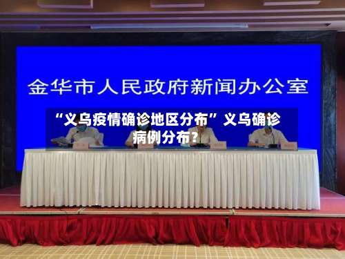 “义乌疫情确诊地区分布” 义乌确诊病例分布？-第1张图片