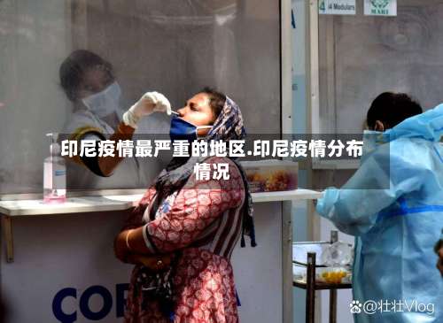 印尼疫情最严重的地区.印尼疫情分布情况-第1张图片