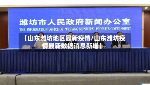 【山东潍坊地区最新疫情/山东潍坊疫情最新数据消息新增】-第1张图片