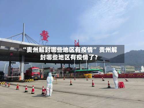 “贵州解封哪些地区有疫情	” 贵州解封哪些地区有疫情了？-第1张图片