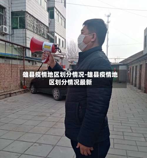 雄县疫情地区划分情况-雄县疫情地区划分情况最新-第1张图片