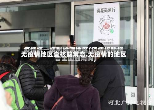 无疫情地区查核酸常态.无疫情的地区-第1张图片