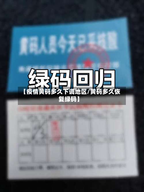 【疫情黄码多久下调地区/黄码多久恢复绿码】-第1张图片