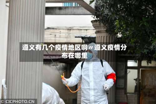 遵义有几个疫情地区啊〃遵义疫情分布在哪里-第2张图片