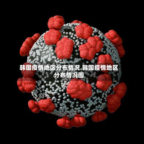 韩国疫情地区分布情况.韩国疫情地区分布情况图-第2张图片