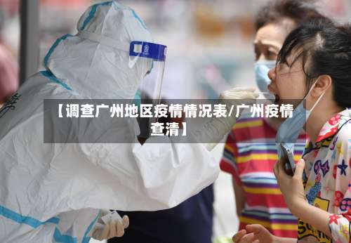 【调查广州地区疫情情况表/广州疫情查清】-第2张图片