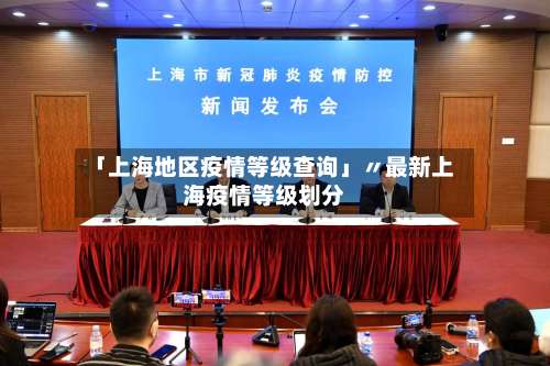 「上海地区疫情等级查询」〃最新上海疫情等级划分-第1张图片