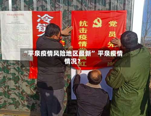 “平泉疫情风险地区最新” 平泉疫情情况？-第1张图片