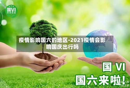 疫情影响国六的地区-2021疫情会影响国庆出行吗-第3张图片