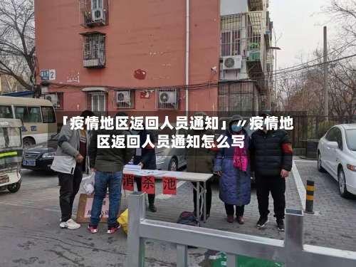 「疫情地区返回人员通知」〃疫情地区返回人员通知怎么写-第3张图片
