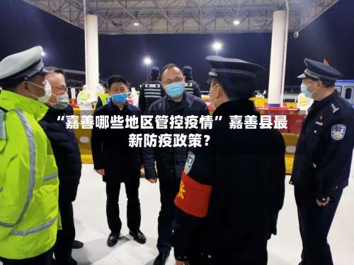 “嘉善哪些地区管控疫情	” 嘉善县最新防疫政策？-第2张图片